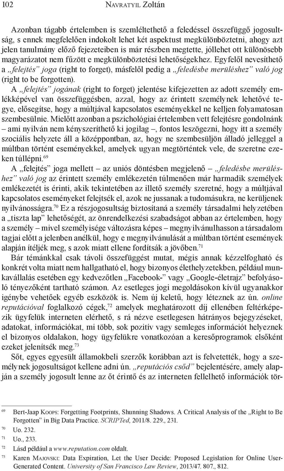 Egyfelől nevesíthető a felejtés joga (right to forget), másfelől pedig a feledésbe merüléshez való jog (right to be forgotten).