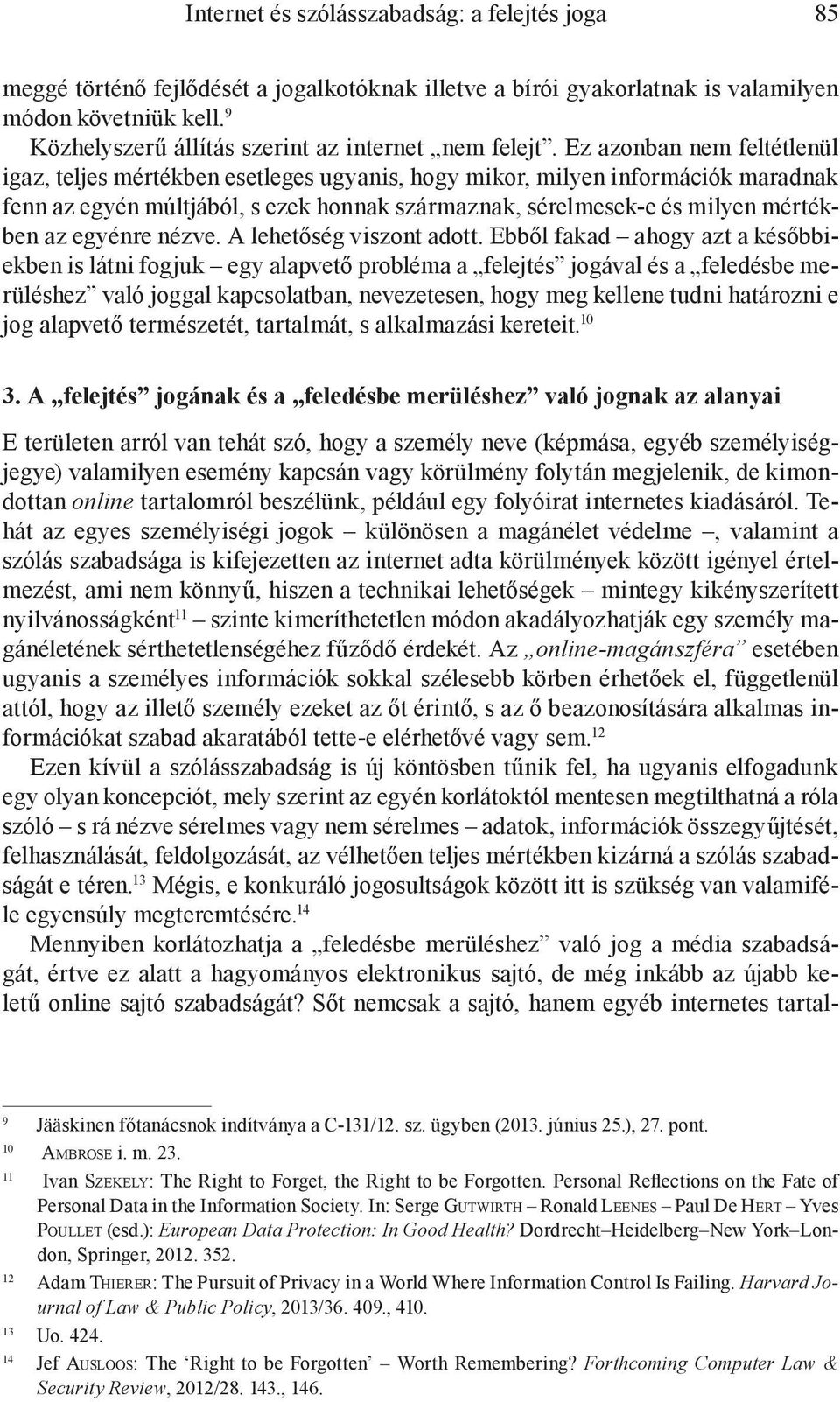 Ez azonban nem feltétlenül igaz, teljes mértékben esetleges ugyanis, hogy mikor, milyen információk maradnak fenn az egyén múltjából, s ezek honnak származnak, sérelmesek-e és milyen mértékben az