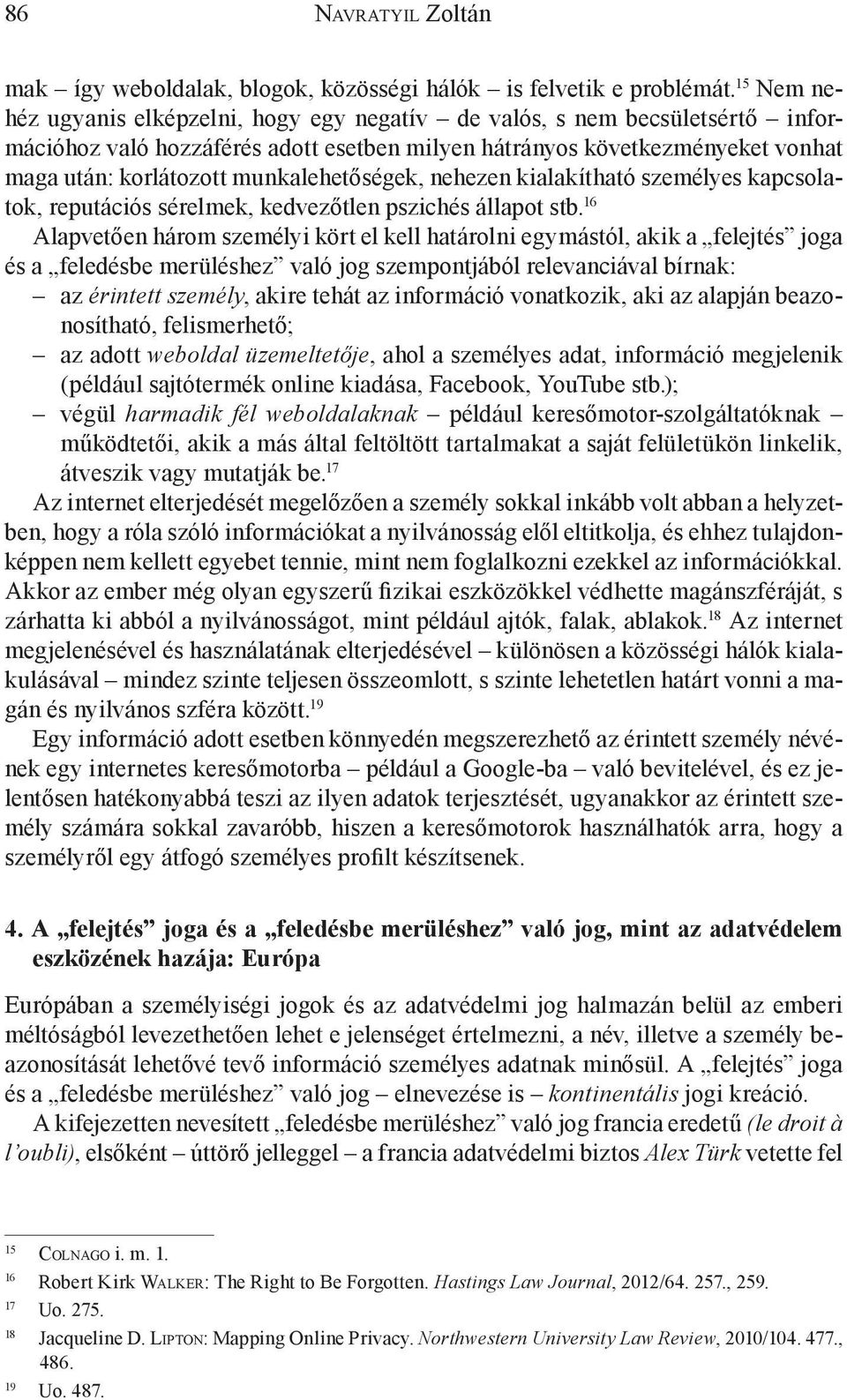 munkalehetőségek, nehezen kialakítható személyes kapcsolatok, reputációs sérelmek, kedvezőtlen pszichés állapot stb.