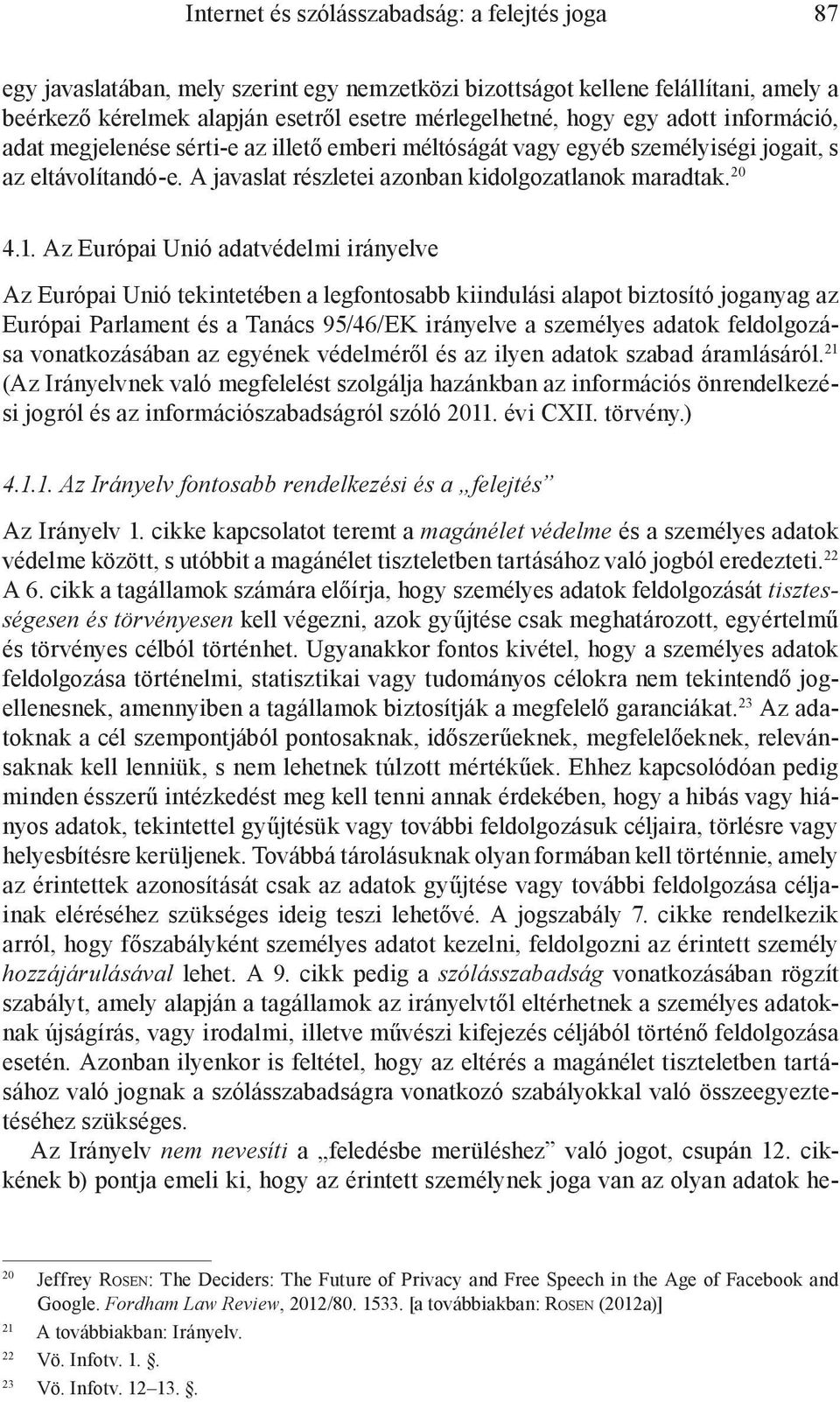 Az Európai Unió adatvédelmi irányelve Az Európai Unió tekintetében a legfontosabb kiindulási alapot biztosító joganyag az Európai Parlament és a Tanács 95/46/EK irányelve a személyes adatok