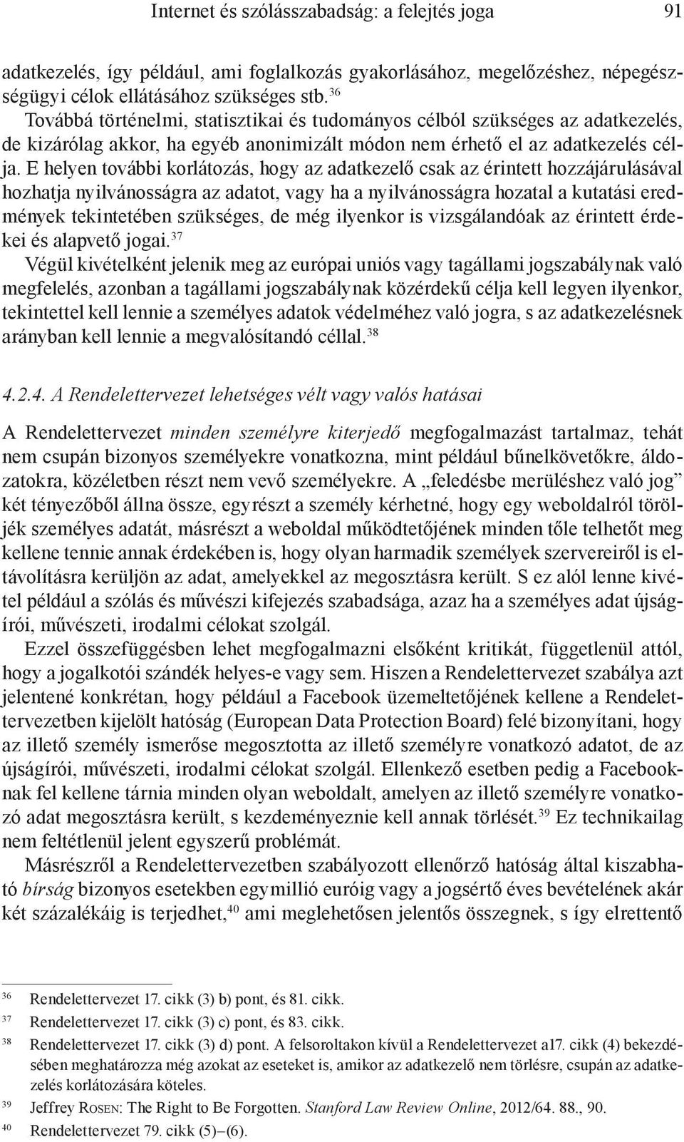 E helyen további korlátozás, hogy az adatkezelő csak az érintett hozzájárulásával hozhatja nyilvánosságra az adatot, vagy ha a nyilvánosságra hozatal a kutatási eredmények tekintetében szükséges, de