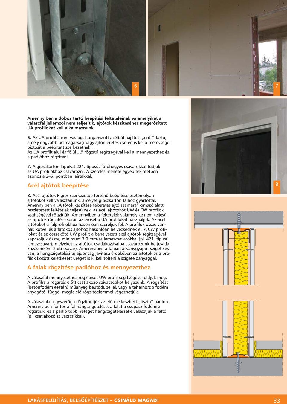 Az UA profilt alul és fölül L rögzítô segítségével kell a mennyezethez és a padlóhoz rögzíteni. 7. A gipszkarton lapokat 221. típusú, fúróhegyes csavarokkal tudjuk az UA profilokhoz csavarozni.