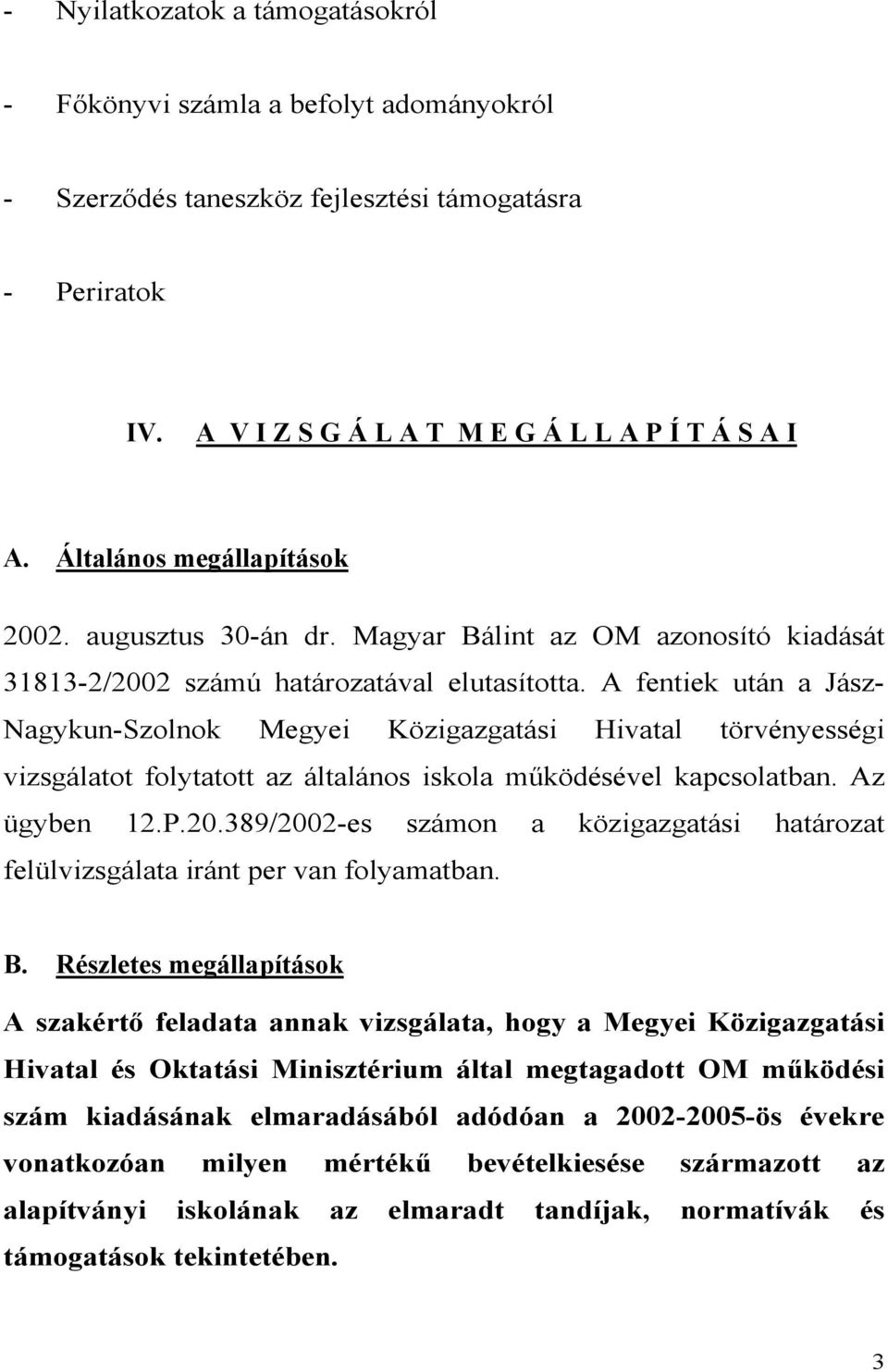 A fentiek után a Jász- Nagykun-Szolnok Megyei Közigazgatási Hivatal törvényességi vizsgálatot folytatott az általános iskola működésével kapcsolatban. Az ügyben 12.P.20.