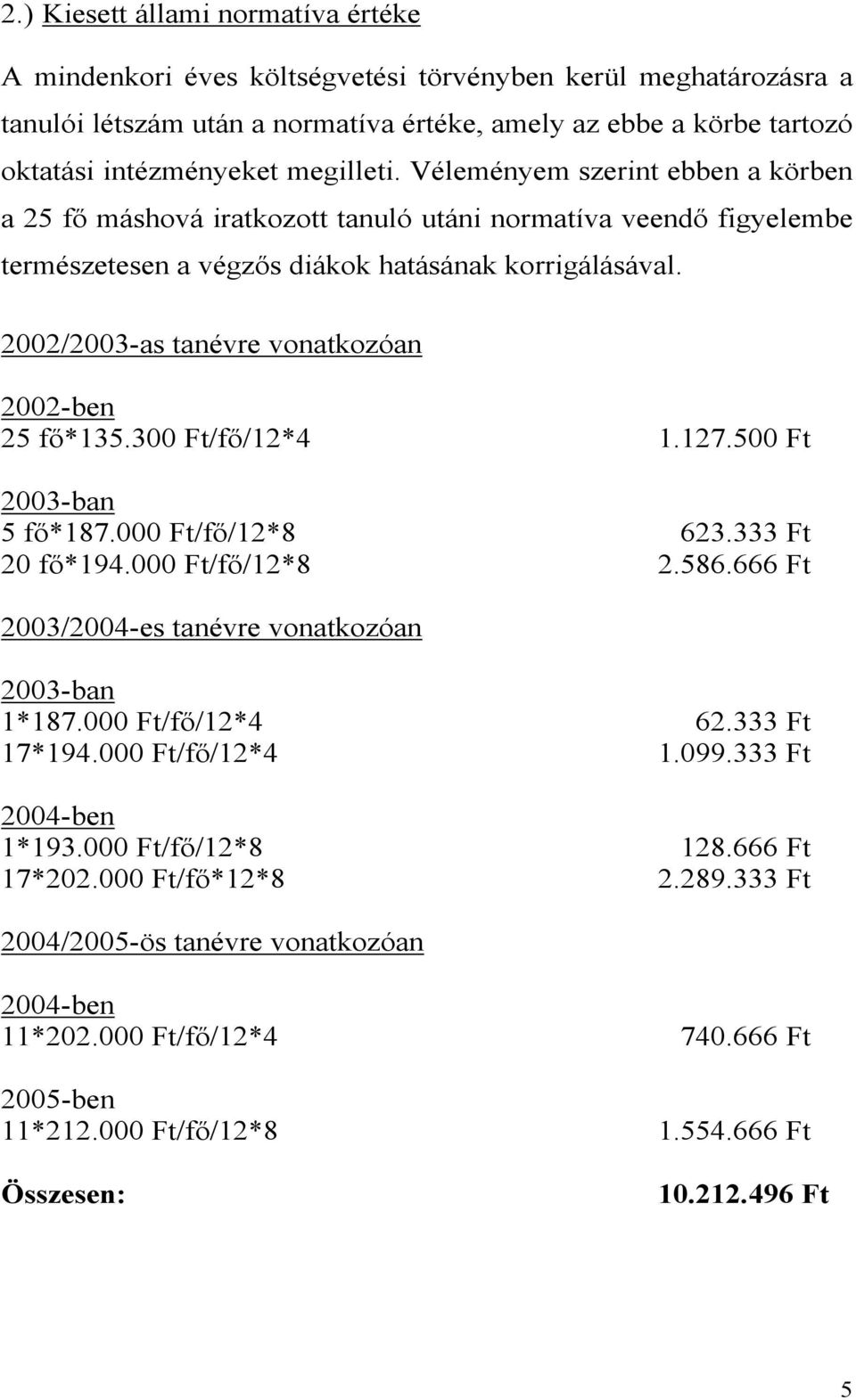 2002/2003-as tanévre vonatkozóan 2002-ben 25 fő*135.300 Ft/fő/12*4 1.127.500 Ft 2003-ban 5 fő*187.000 Ft/fő/12*8 623.333 Ft 20 fő*194.000 Ft/fő/12*8 2.586.