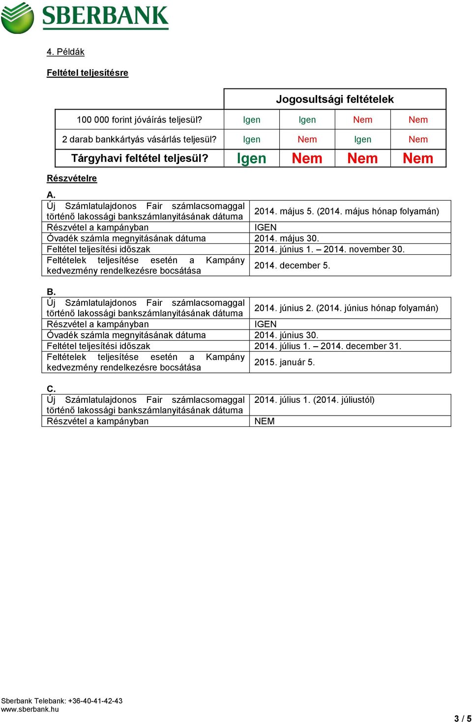Feltételek teljesítése esetén a Kampány kedvezmény rendelkezésre bocsátása B. 2014. december 5. 2014. június 2. (2014. június hónap folyamán) IGEN Óvadék számla megnyitásának dátuma 2014. június 30.