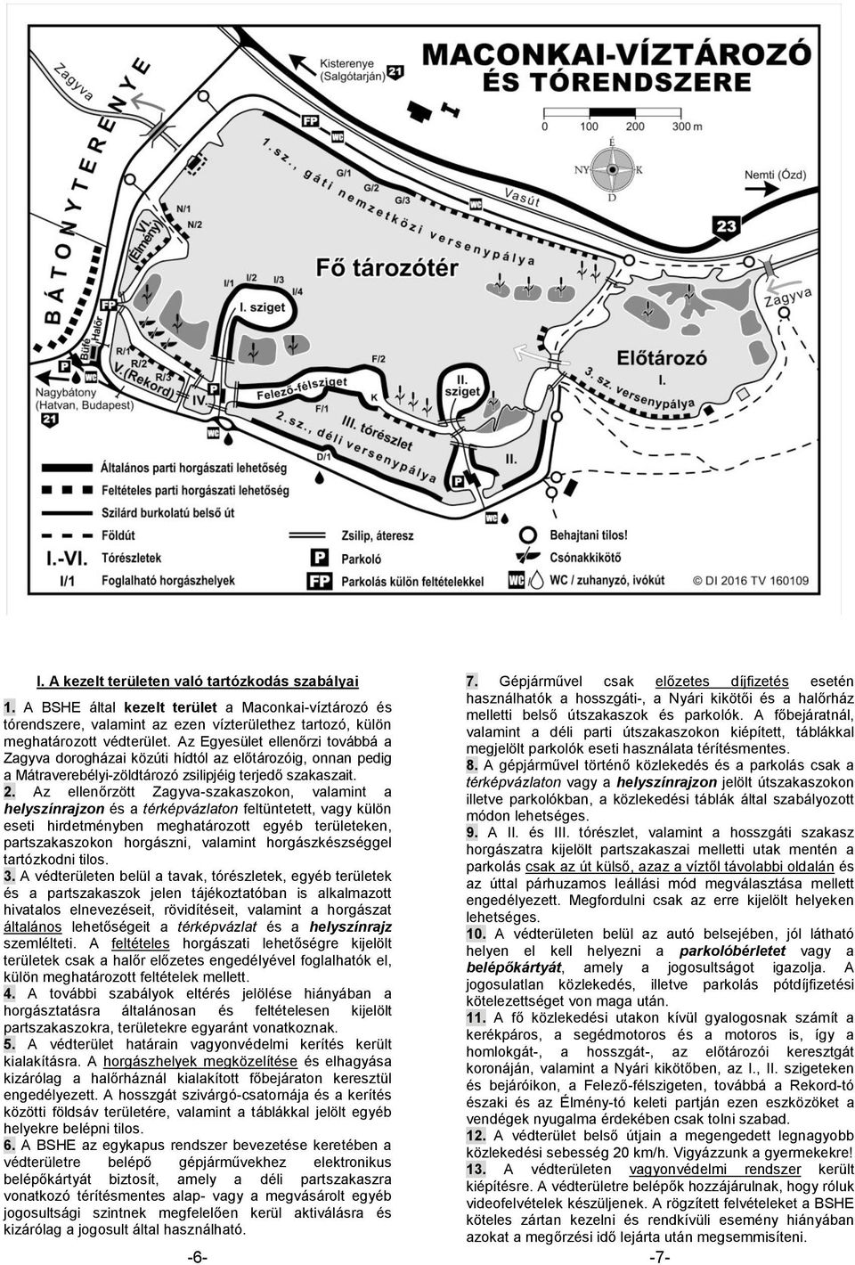 A főbejáratnál, tórendszere, valamint az ezen vízterülethez tartozó, külön valamint a déli parti útszakaszokon kiépített, táblákkal meghatározott védterület.