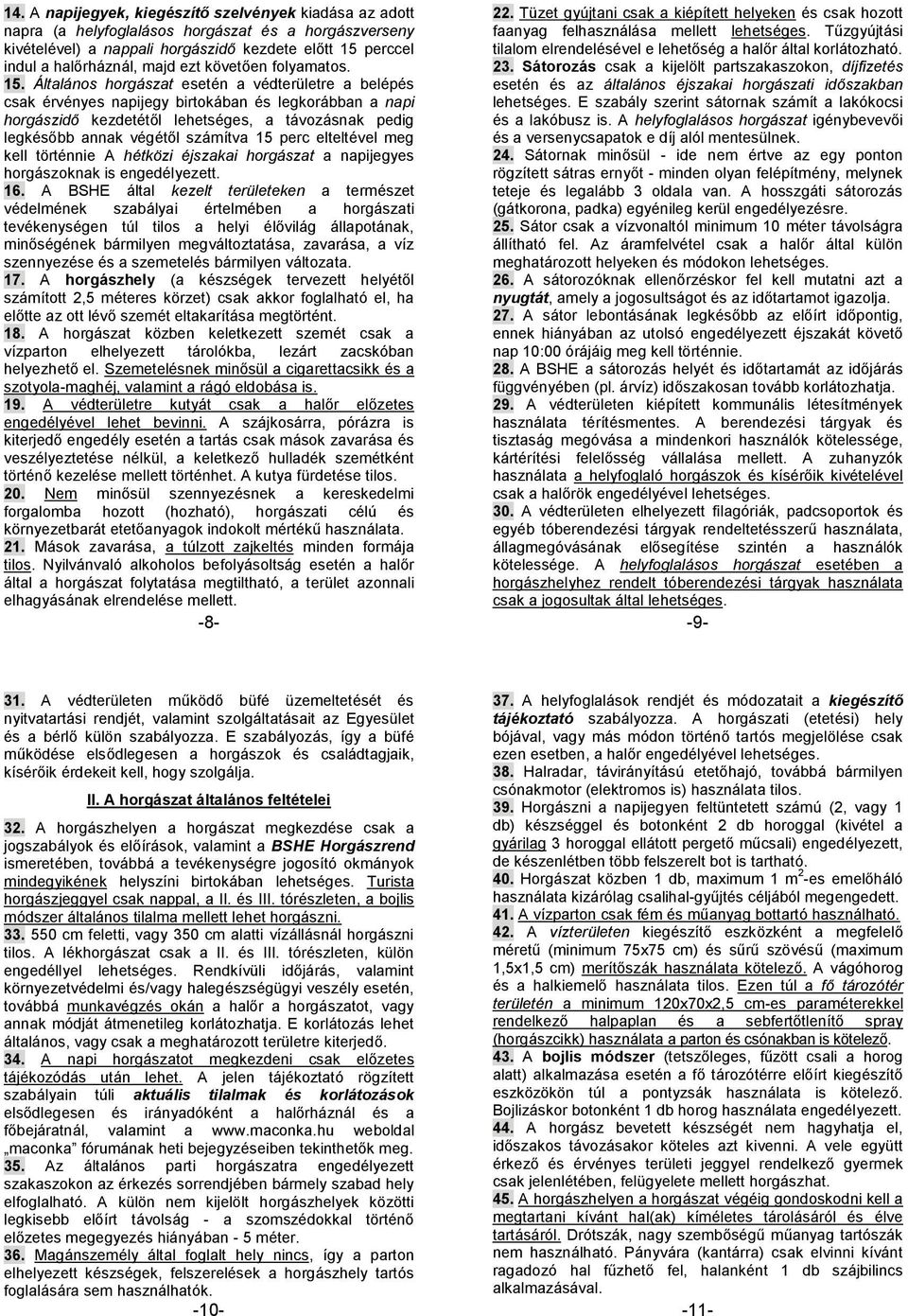 Általános horgászat esetén a védterületre a belépés csak érvényes jegy birtokában és legkorábban a horgászidő kezdetétől lehetséges, a távozásnak pedig legkésőbb annak végétől számítva 15 perc