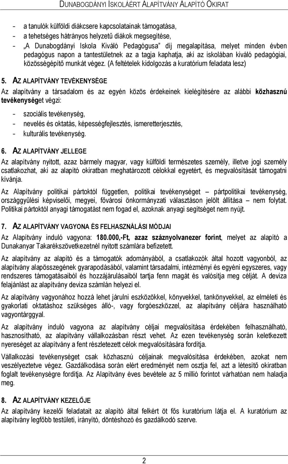 AZ ALAPÍTVÁNY TEVÉKENYSÉGE Az alapítvány a társadalom és az egyén közös érdekeinek kielégítésére az alábbi közhasznú tevékenységet végzi: - szociális tevékenység, - nevelés és oktatás,