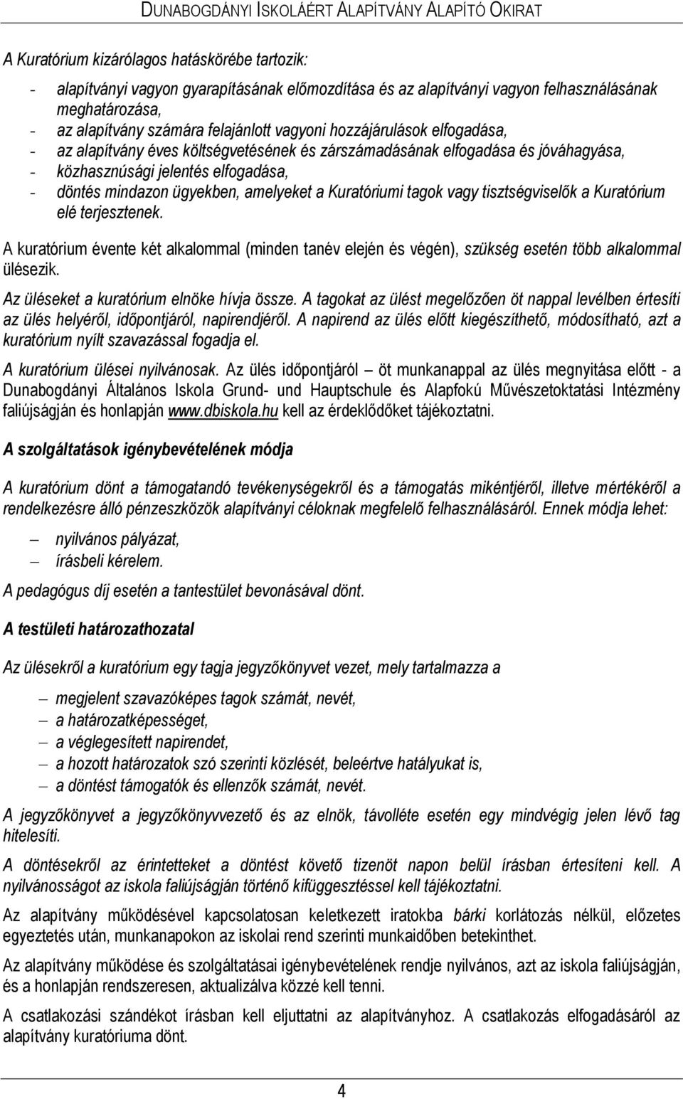 tagok vagy tisztségviselők a Kuratórium elé terjesztenek. A kuratórium évente két alkalommal (minden tanév elején és végén), szükség esetén több alkalommal ülésezik.