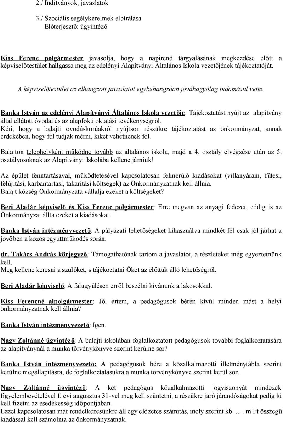 Alapítványi Általános Iskola vezetőjének tájékoztatóját. A képviselőtestület az elhangzott javaslatot egybehangzóan jóváhagyólag tudomásul vette.