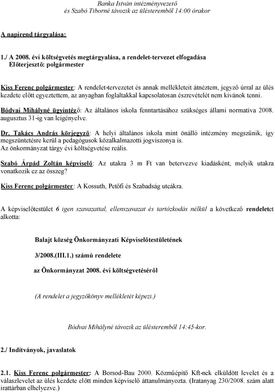 előtt egyeztettem, az anyagban foglaltakkal kapcsolatosan észrevételét nem kívánok tenni. Bódvai Mihályné ügyintéző: Az általános iskola fenntartásához szükséges állami normatíva 2008.