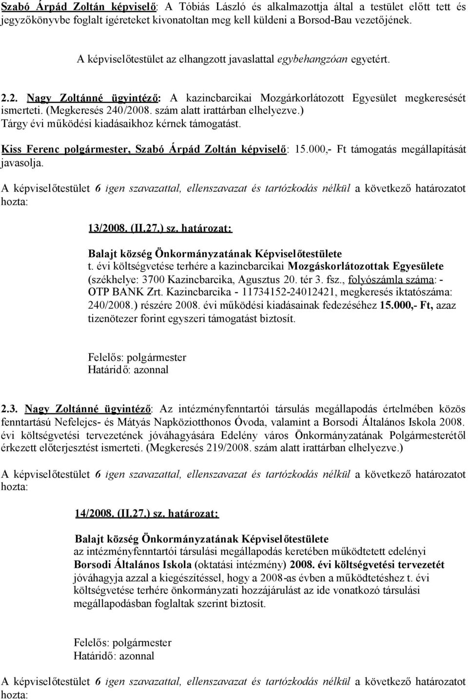 szám alatt irattárban elhelyezve.) Tárgy évi működési kiadásaikhoz kérnek támogatást. Kiss Ferenc polgármester, Szabó Árpád Zoltán képviselő: 15.000,- Ft támogatás megállapítását javasolja. 13/2008.