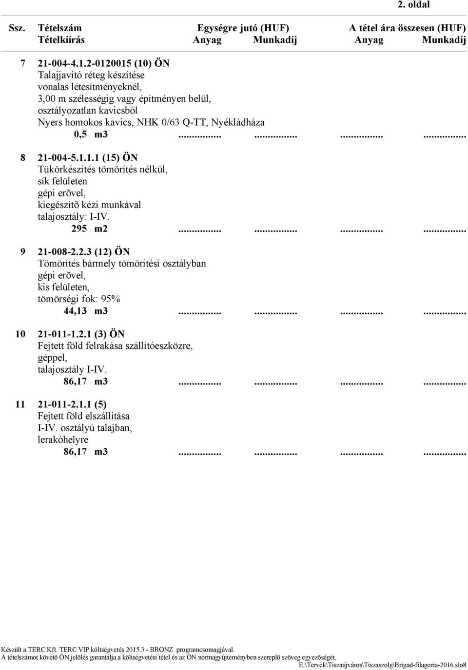 2-0120015 (10) ÖN Talajjavító réteg készítése vonalas létesítményeknél, 3,00 m szélességig vagy építményen belül, osztályozatlan kavicsból Nyers homokos kavics, NHK 0/63 Q-TT,