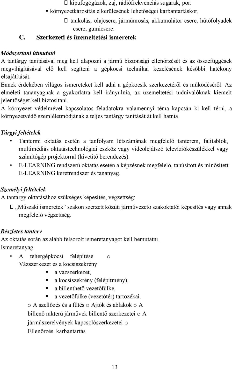 technikai kezelésének későbbi hatékony elsajátítását. Ennek érdekében világos ismereteket kell adni a gépkocsik szerkezetéről és működéséről.