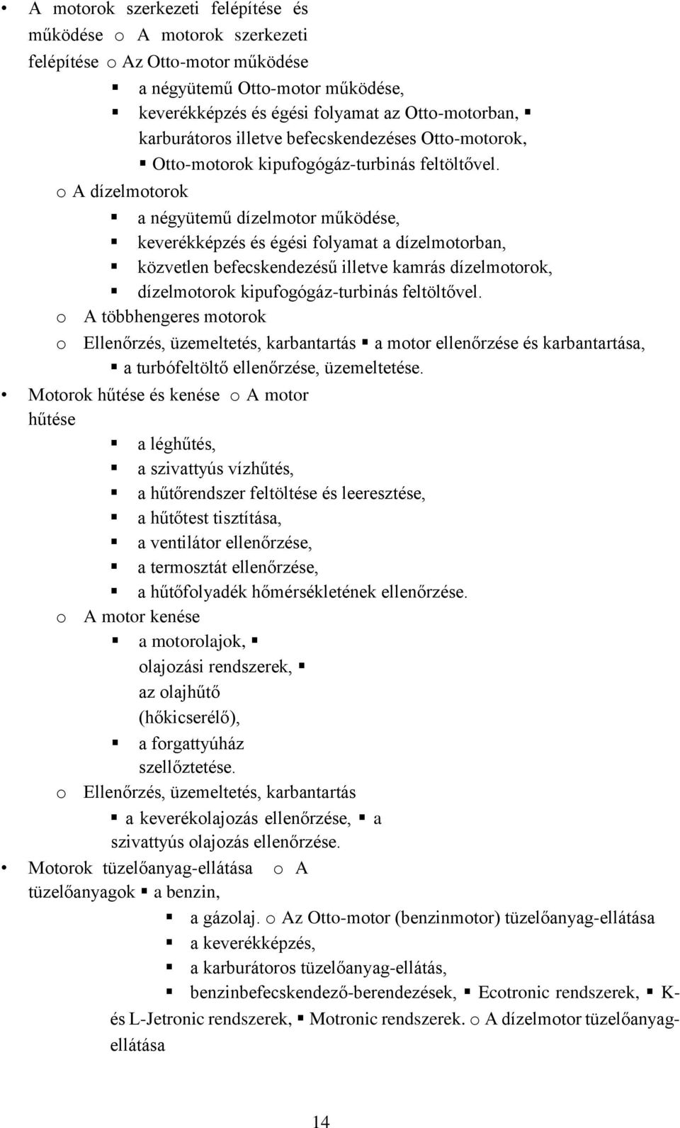 o A dízelmotorok a négyütemű dízelmotor működése, keverékképzés és égési folyamat a dízelmotorban, közvetlen befecskendezésű illetve kamrás dízelmotorok, dízelmotorok kipufogógáz-turbinás feltöltővel.