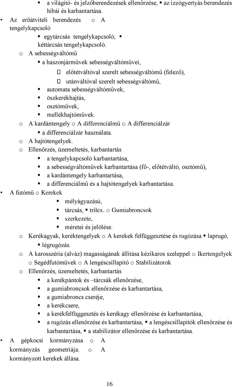 osztóművek, mellékhajtóművek. o A kardántengely o A differenciálmű o A differenciálzár a differenciálzár használata. o A hajtótengelyek.