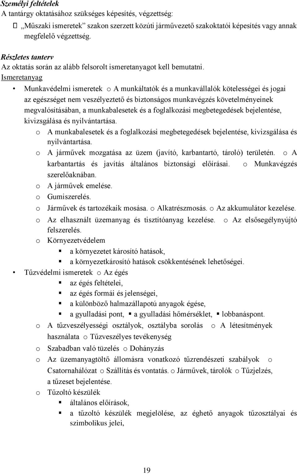 Ismeretanyag Munkavédelmi ismeretek o A munkáltatók és a munkavállalók kötelességei és jogai az egészséget nem veszélyeztető és biztonságos munkavégzés követelményeinek megvalósításában, a