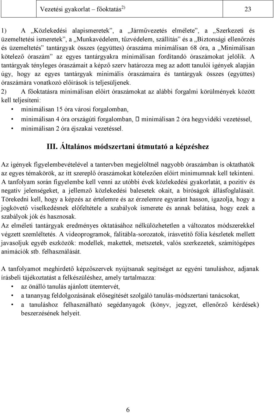 A tantárgyak tényleges óraszámait a képző szerv határozza meg az adott tanulói igények alapján úgy, hogy az egyes tantárgyak minimális óraszámaira és tantárgyak összes (együttes) óraszámára vonatkozó