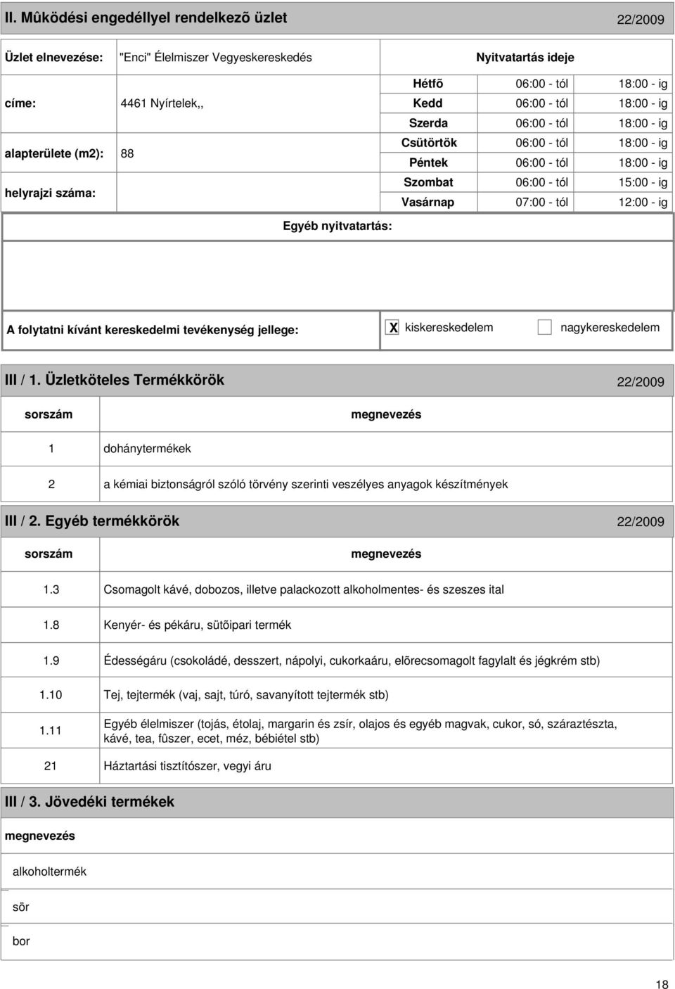 Üzletköteles Termékkörök 22/2009 1 dohánytermékek 2 a kémiai biztonságról szóló törvény szerinti veszélyes anyagok készítmények III / 2. Egyéb termékkörök 22/2009 1.