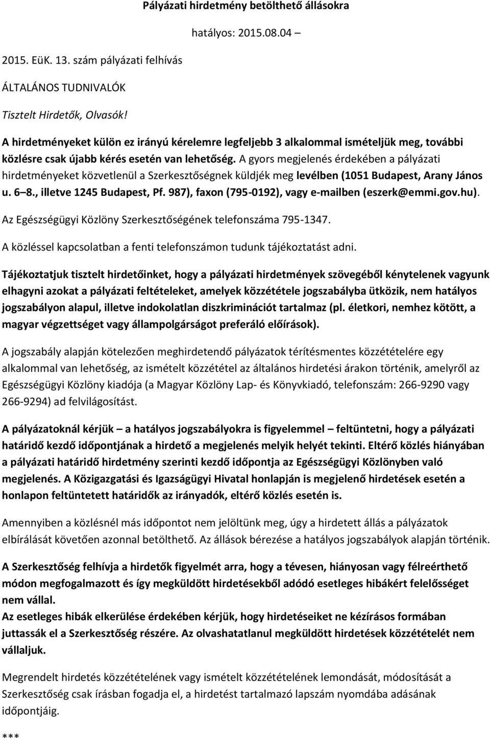 A gyors megjelenés érdekében a pályázati hirdetményeket közvetlenül a Szerkesztőségnek küldjék meg levélben (1051 Budapest, Arany János u. 6 8., illetve 1245 Budapest, Pf.