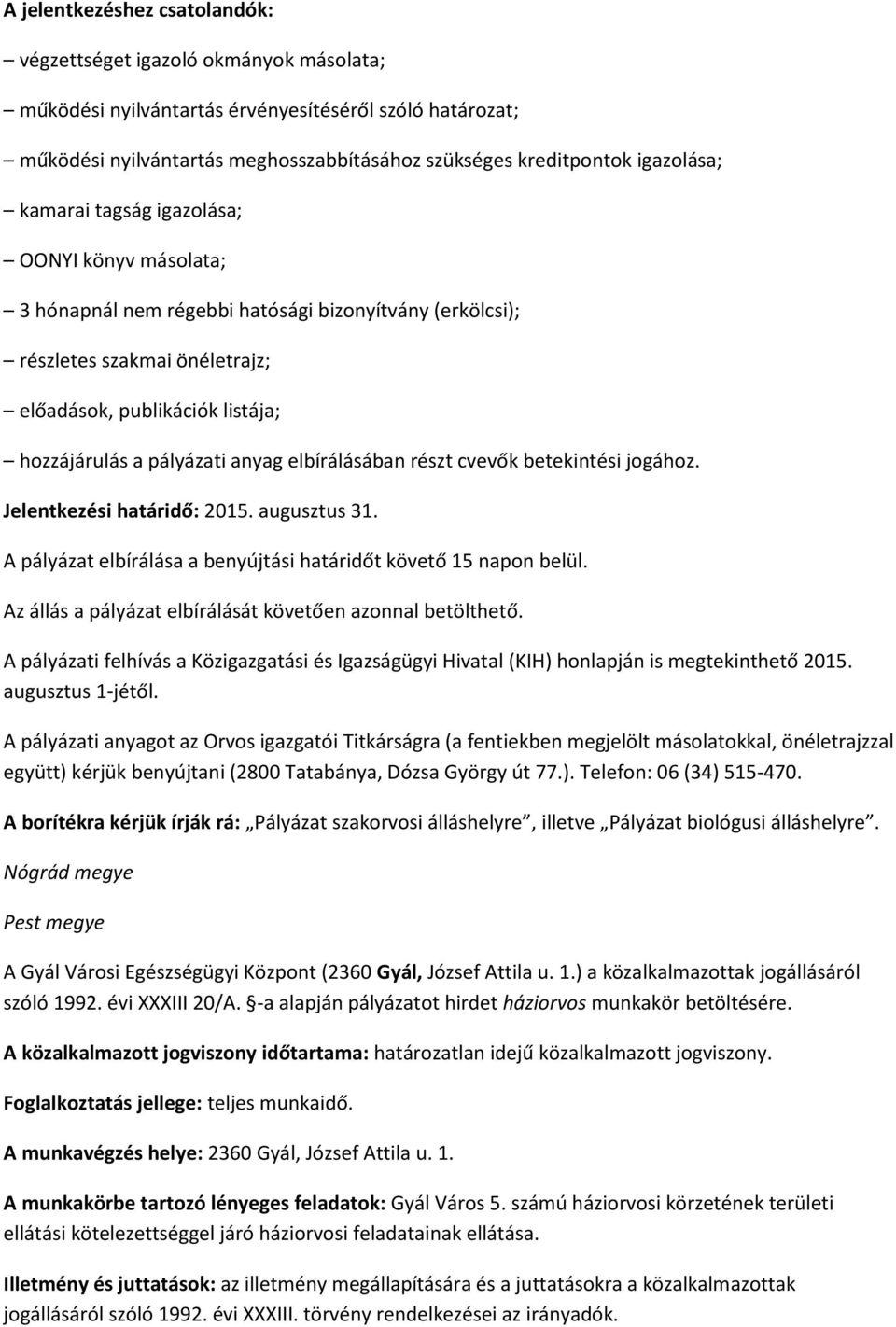 pályázati anyag elbírálásában részt cvevők betekintési jogához. Jelentkezési határidő: 2015. augusztus 31. A pályázat elbírálása a benyújtási határidőt követő 15 napon belül.