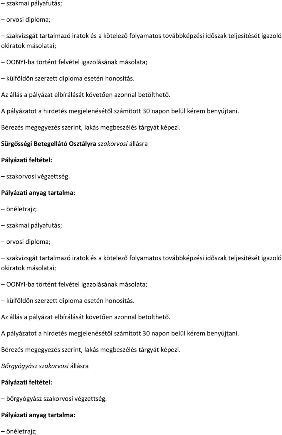 Sürgősségi Betegellátó Osztályra szakorvosi állásra szakorvosi végzettség.   Bőrgyógyász szakorvosi állásra bőrgyógyász szakorvosi végzettség.