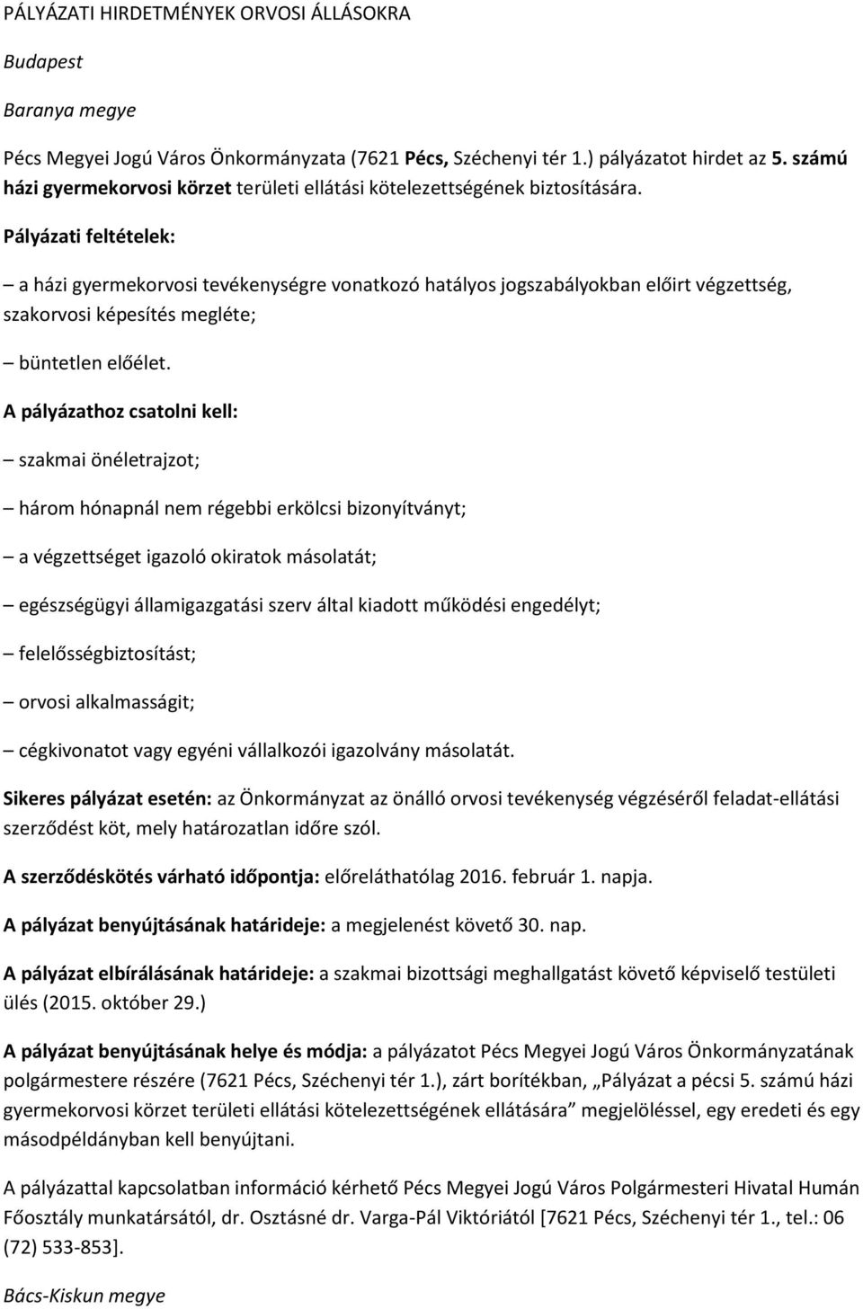 Pályázati feltételek: a házi gyermekorvosi tevékenységre vonatkozó hatályos jogszabályokban előirt végzettség, szakorvosi képesítés megléte; büntetlen előélet.