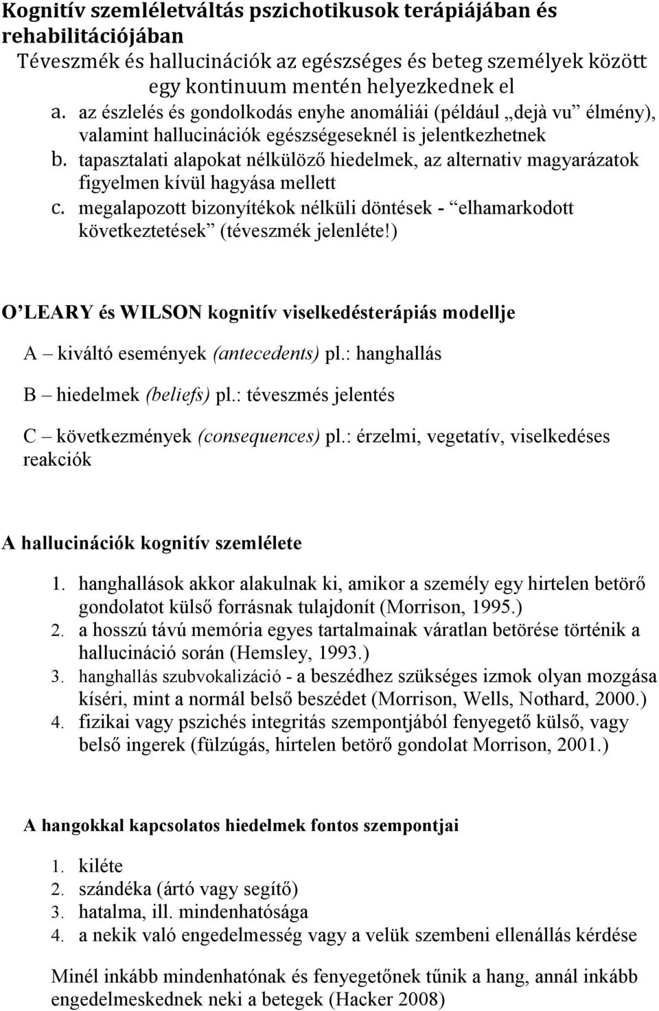 tapasztalati alapokat nélkülöző hiedelmek, az alternativ magyarázatok figyelmen kívül hagyása mellett c.