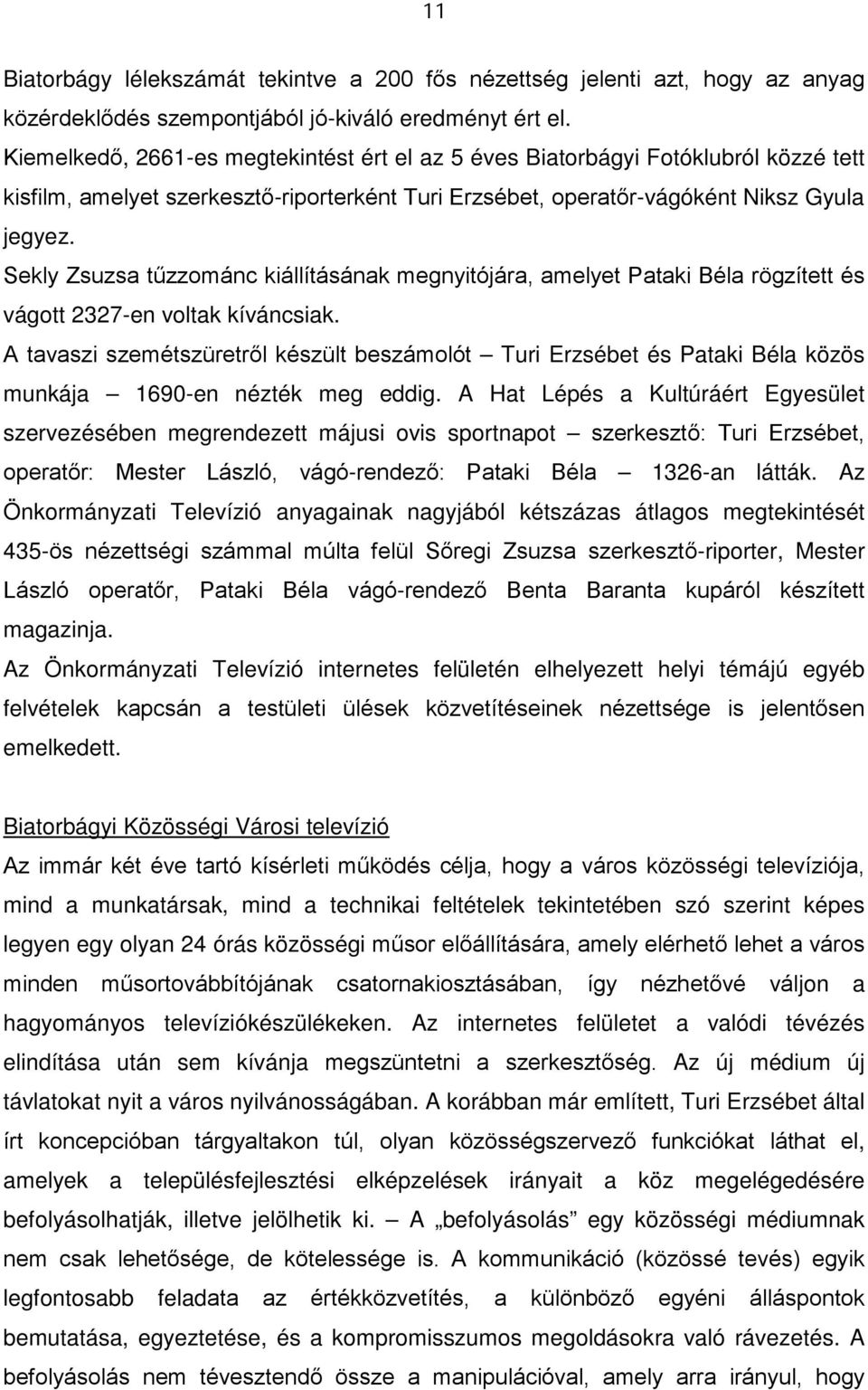 Sekly Zsuzsa tűzzománc kiállításának megnyitójára, amelyet Pataki Béla rögzített és vágott 2327-en voltak kíváncsiak.