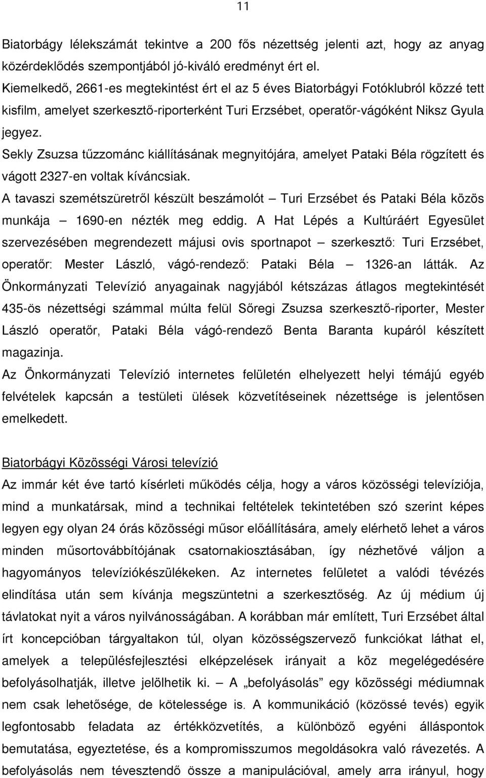 Sekly Zsuzsa tűzzománc kiállításának megnyitójára, amelyet Pataki Béla rögzített és vágott 2327-en voltak kíváncsiak.