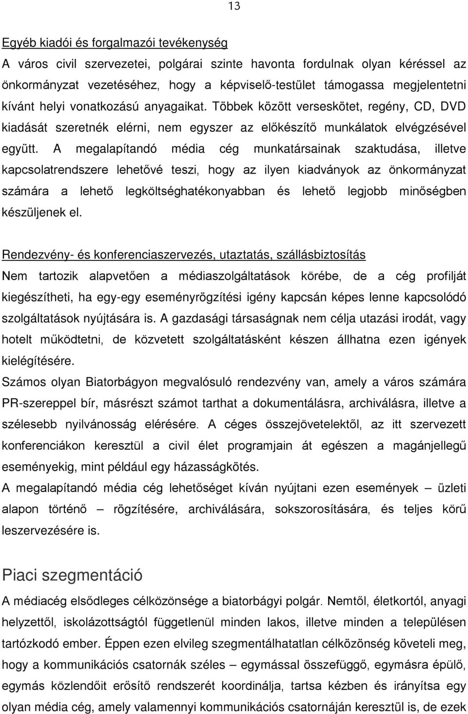 A megalapítandó média cég munkatársainak szaktudása, illetve kapcsolatrendszere lehetővé teszi, hogy az ilyen kiadványok az önkormányzat számára a lehető legköltséghatékonyabban és lehető legjobb