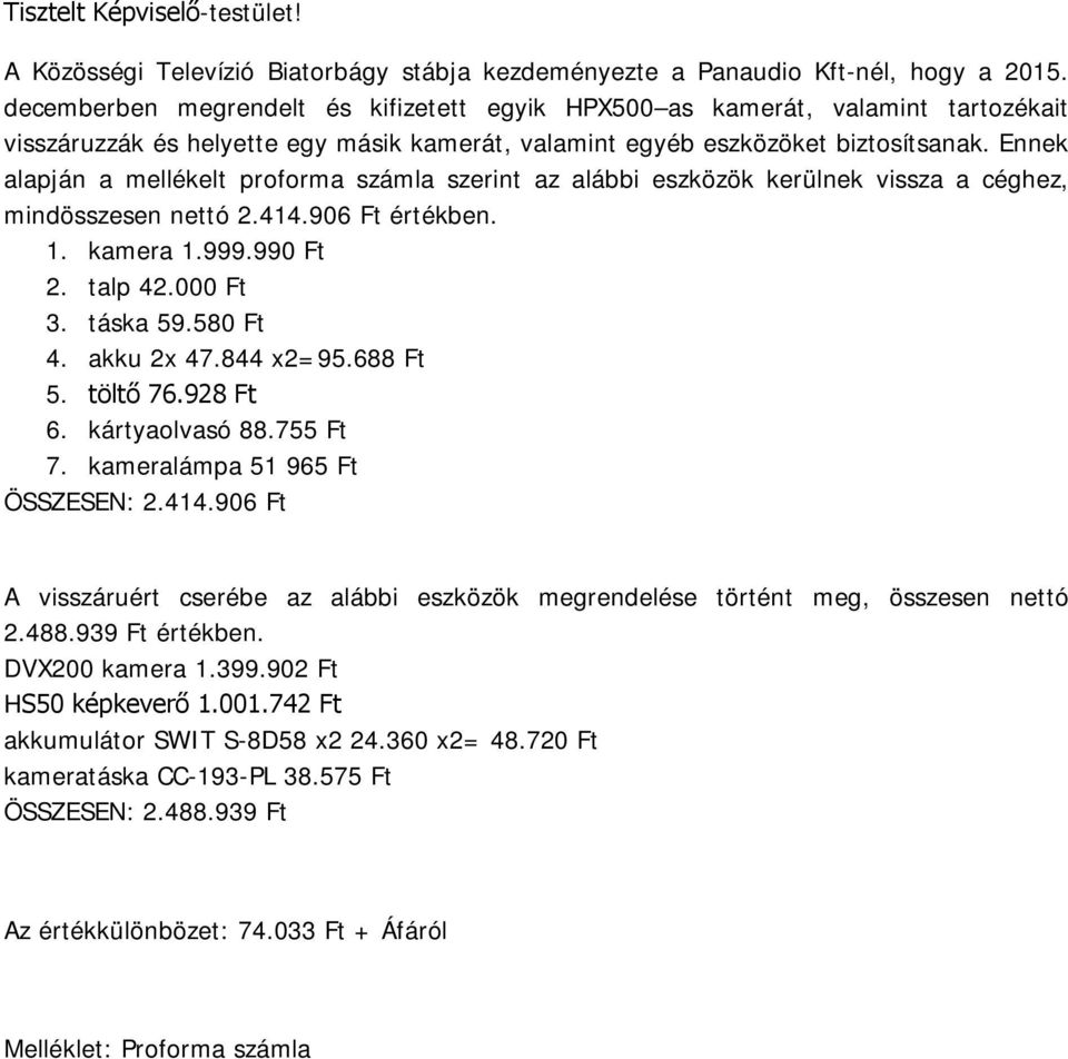 Ennek alapján a mellékelt proforma számla szerint az alábbi eszközök kerülnek vissza a céghez, mindösszesen nettó 2.414.906 Ft értékben. 1. kamera 1.999.990 Ft 2. talp 42.000 Ft 3. táska 59.580 Ft 4.