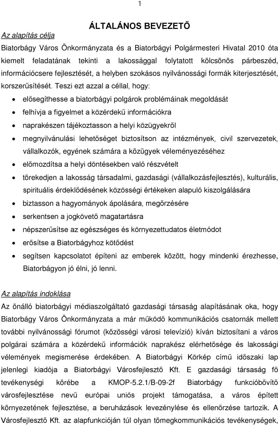 Teszi ezt azzal a céllal, hogy: elősegíthesse a biatorbágyi polgárok problémáinak megoldását felhívja a figyelmet a közérdekű információkra naprakészen tájékoztasson a helyi közügyekről