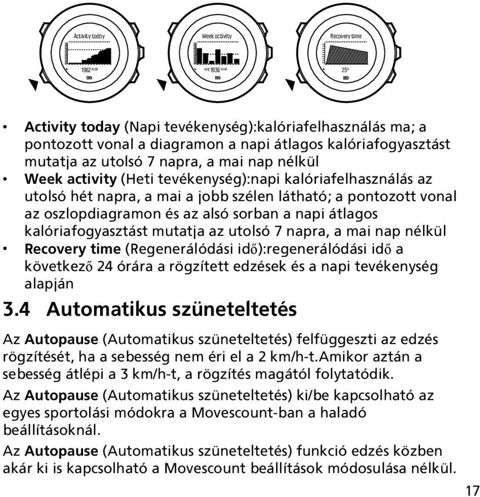 sorban a napi átlagos kalóriafogyasztást mutatja az utolsó 7 napra, a mai nap nélkül Recovery time (Regenerálódási idő):regenerálódási idő a következő 24 órára a rögzített edzések és a napi