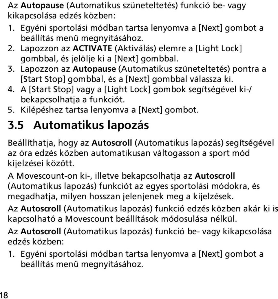 Lapozzon az Autopause (Automatikus szüneteltetés) pontra a [Start Stop] gombbal, és a [Next] gombbal válassza ki. 4.