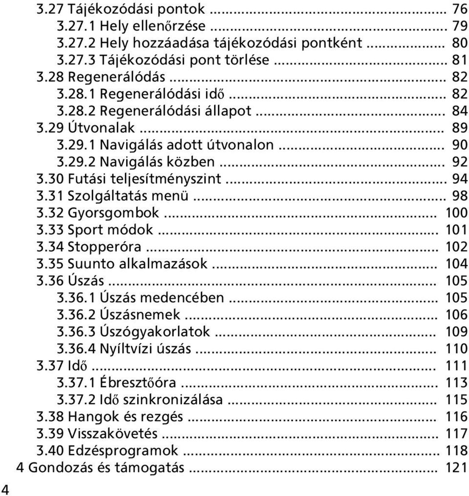 32 Gyorsgombok... 100 3.33 Sport módok... 101 3.34 Stopperóra... 102 3.35 Suunto alkalmazások... 104 3.36 Úszás... 105 3.36.1 Úszás medencében... 105 3.36.2 Úszásnemek... 106 3.36.3 Úszógyakorlatok.