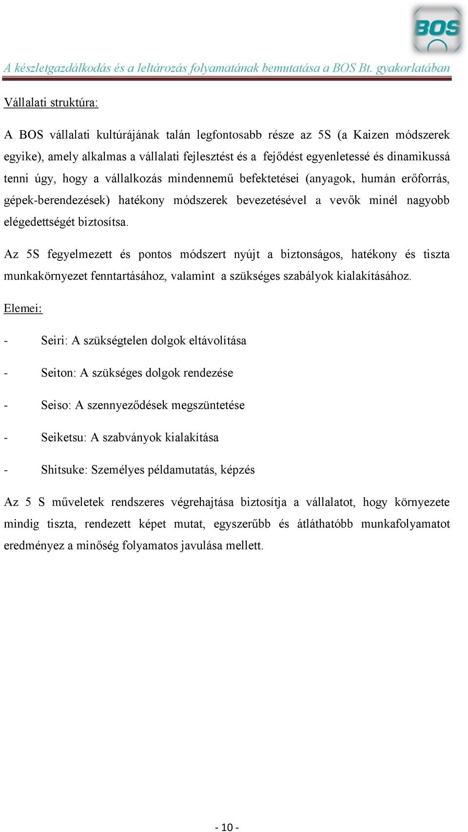 Az 5S fegyelmezett és pontos módszert nyújt a biztonságos, hatékony és tiszta munkakörnyezet fenntartásához, valamint a szükséges szabályok kialakításához.