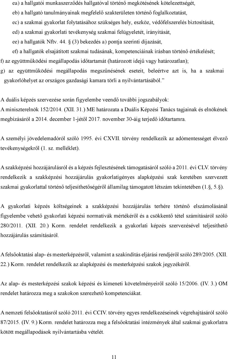 (3) bekezdés a) pontja szerinti díjazását, ef) a hallgatók elsajátított szakmai tudásának, kompetenciáinak írásban történő értékelését; f) az együttműködési megállapodás időtartamát (határozott idejű