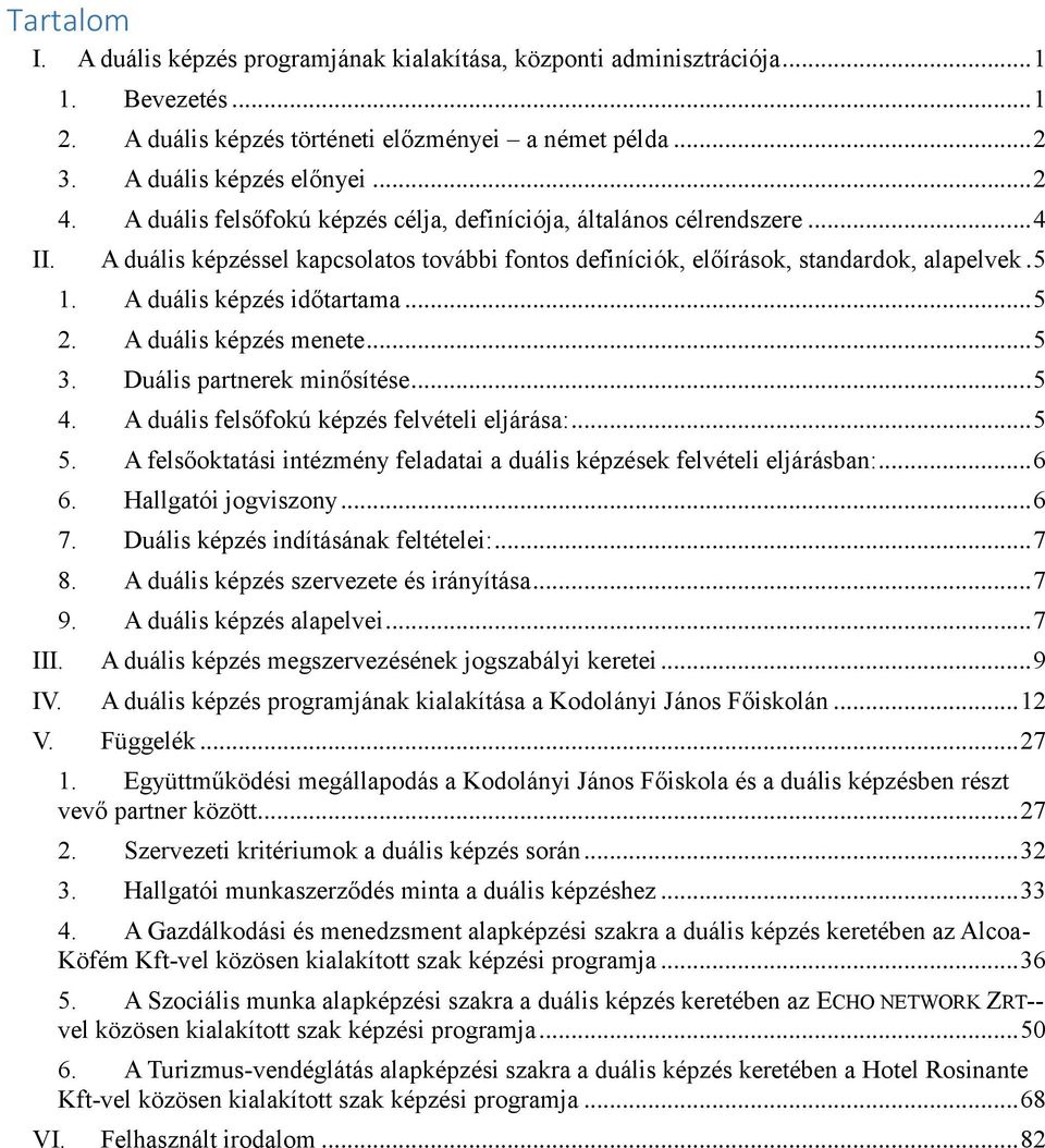 .. 2. A duális képzés menete... 3. Duális partnerek minősítése... 4. A duális felsőfokú képzés felvételi eljárása:.... A felsőoktatási intézmény feladatai a duális képzések felvételi eljárásban:... 6 6.