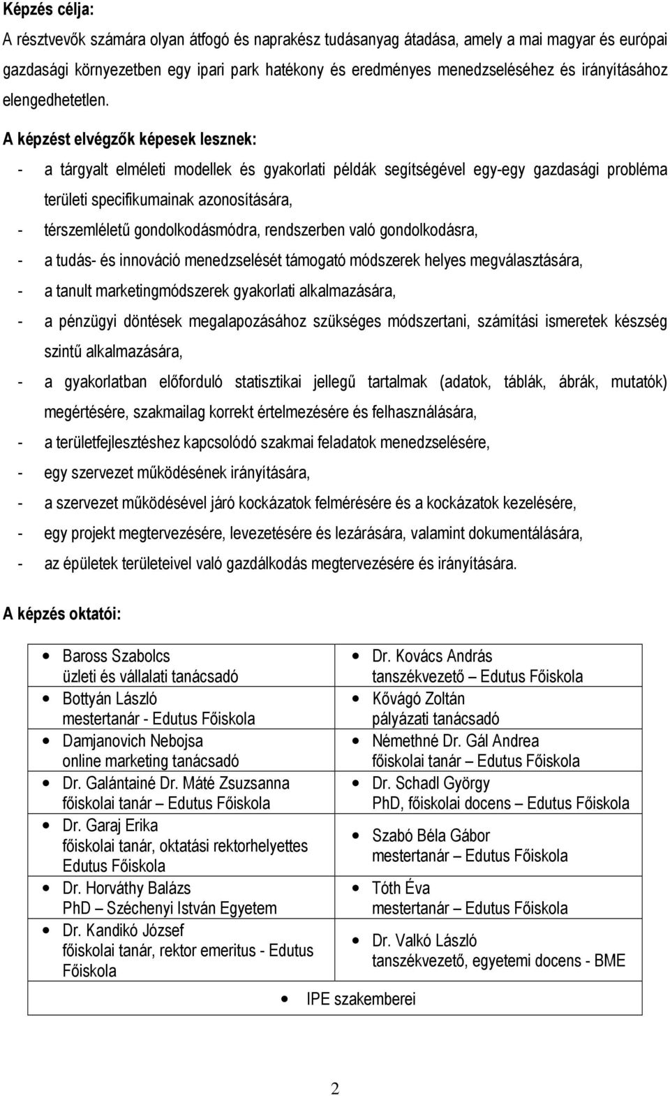 A képzést elvégzők képesek lesznek: - a tárgyalt elméleti modellek és gyakorlati példák segítségével egy-egy gazdasági probléma területi specifikumainak azonosítására, - térszemléletű