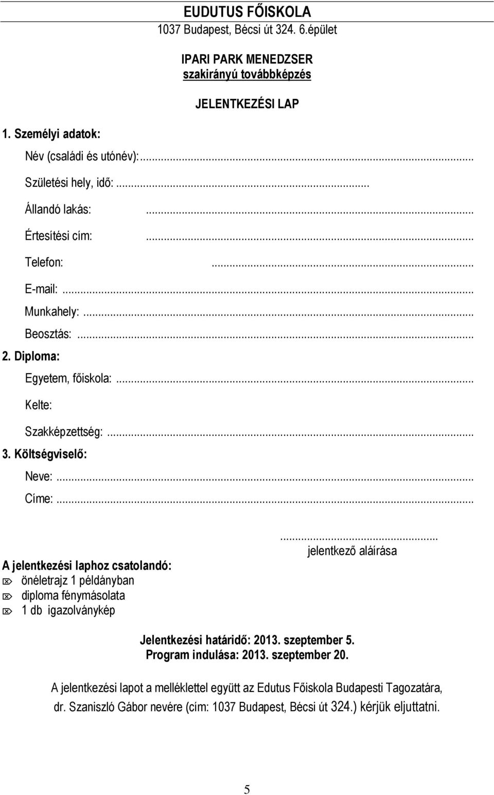 .. A jelentkezési laphoz csatolandó: önéletrajz 1 példányban diploma fénymásolata 1 db igazolványkép... jelentkező aláírása Jelentkezési határidő: 2013. szeptember 5.