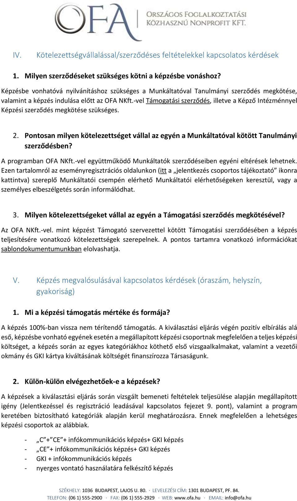 -vel Támogatási szerződés, illetve a Képző Intézménnyel Képzési szerződés megkötése szükséges. 2. Pontosan milyen kötelezettséget vállal az egyén a Munkáltatóval kötött Tanulmányi szerződésben?