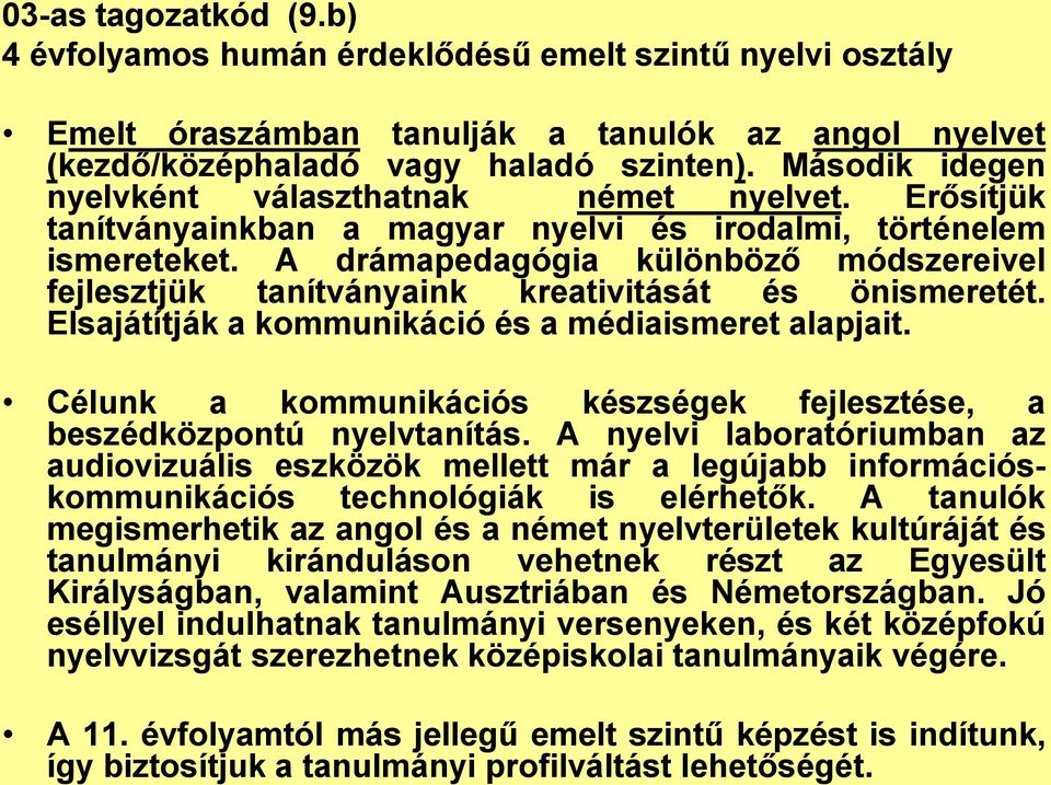 A drámapedagógia különböző módszereivel fejlesztjük tanítványaink kreativitását és önismeretét. Elsajátítják a kommunikáció és a médiaismeret alapjait.