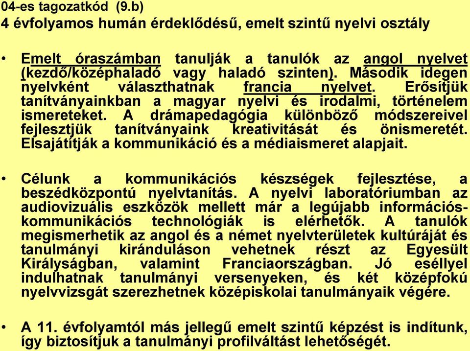 A drámapedagógia különböző módszereivel fejlesztjük tanítványaink kreativitását és önismeretét. Elsajátítják a kommunikáció és a médiaismeret alapjait.