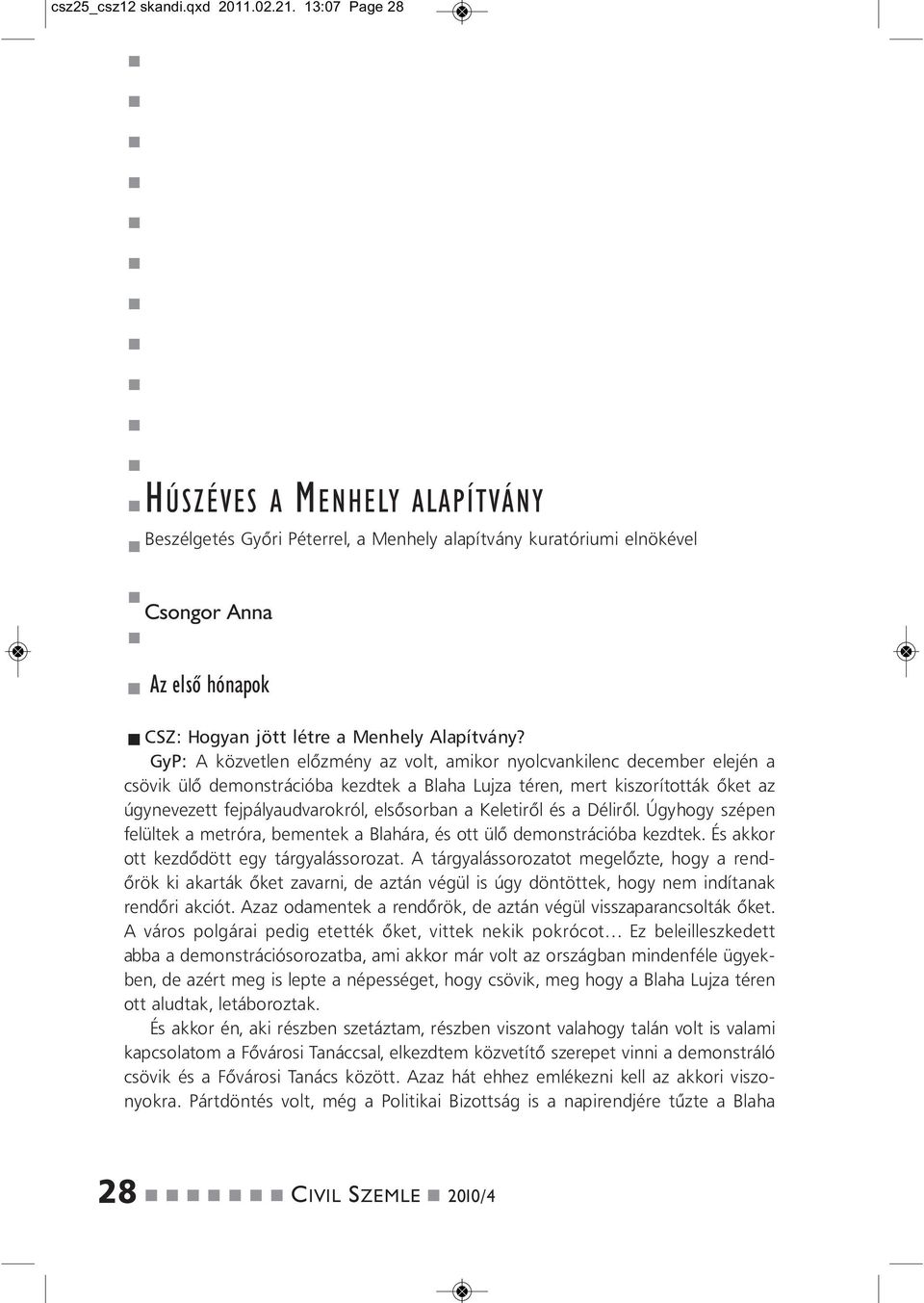 GyP: A közvetle előzméy az volt, amikor yolcvakilec december elejé a csövik ülő demostrációba kezdtek a Blaha Lujza tére, mert kiszorították őket az úgyevezett fejpályaudvarokról, elsősorba a