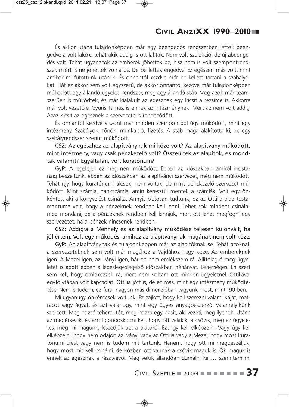 Ez egésze más volt, mit amikor mi futottuk utáuk. És oatól kezdve már be kellett tartai a szabályokat.