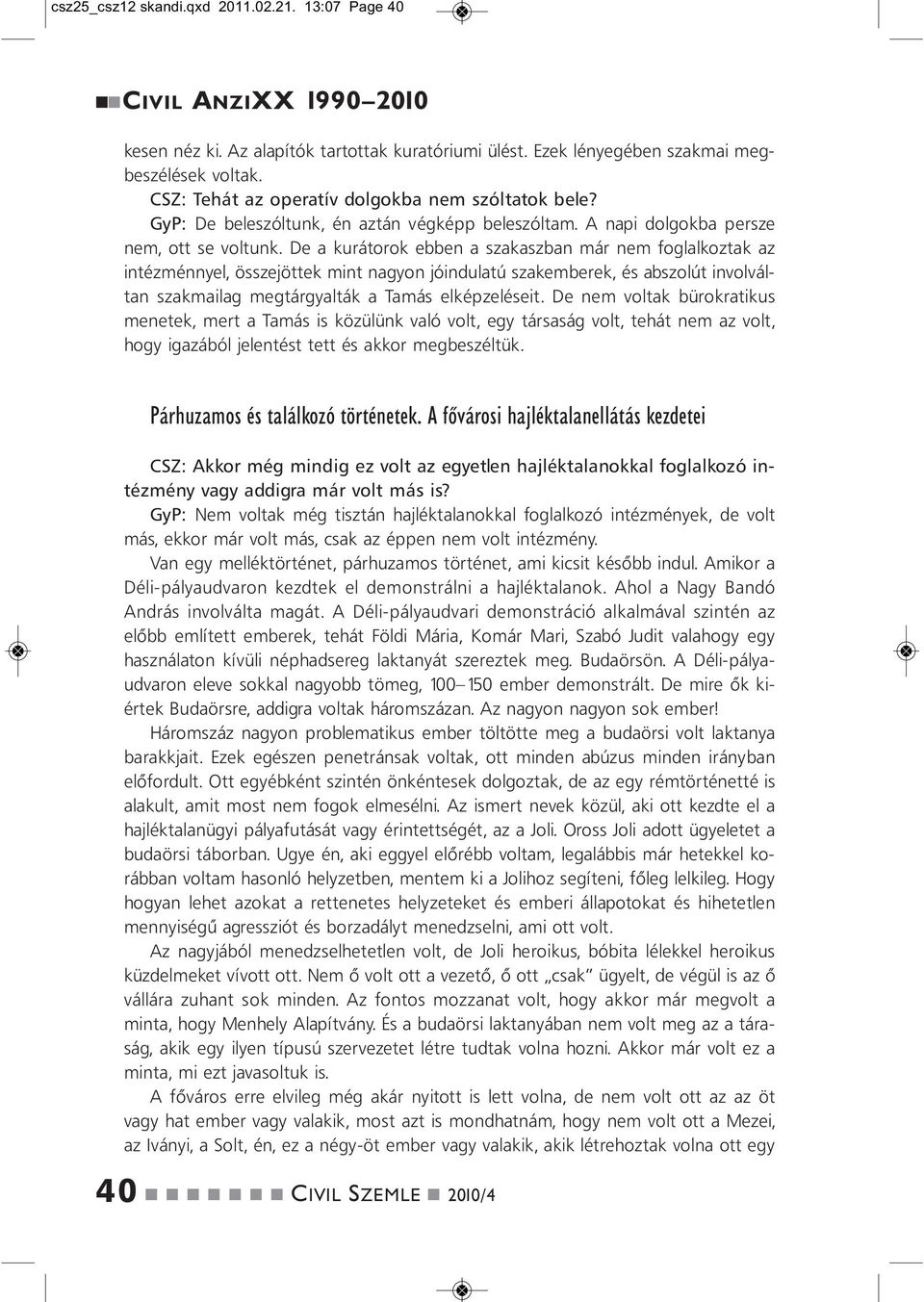 De a kurátorok ebbe a szakaszba már em foglalkoztak az itézméyel, összejöttek mit agyo jóidulatú szakemberek, és abszolút ivolválta szakmailag megtárgyalták a Tamás elképzeléseit.
