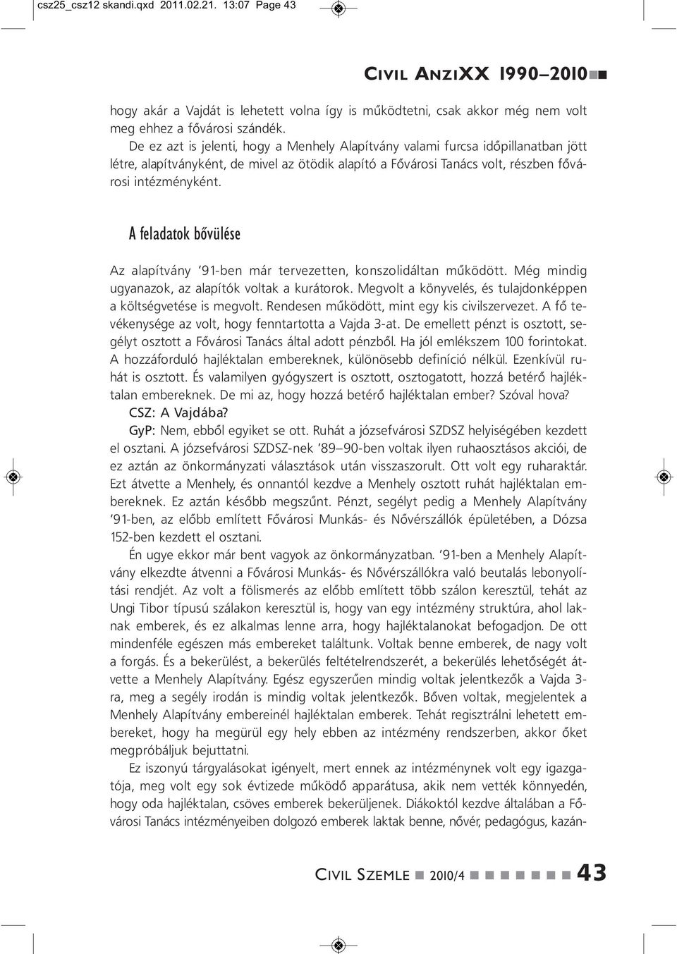 A feladatok bővülése Az alapítváy 91-be már tervezette, koszolidálta működött. Még midig ugyaazok, az alapítók voltak a kurátorok. Megvolt a köyvelés, és tulajdoképpe a költségvetése is megvolt.