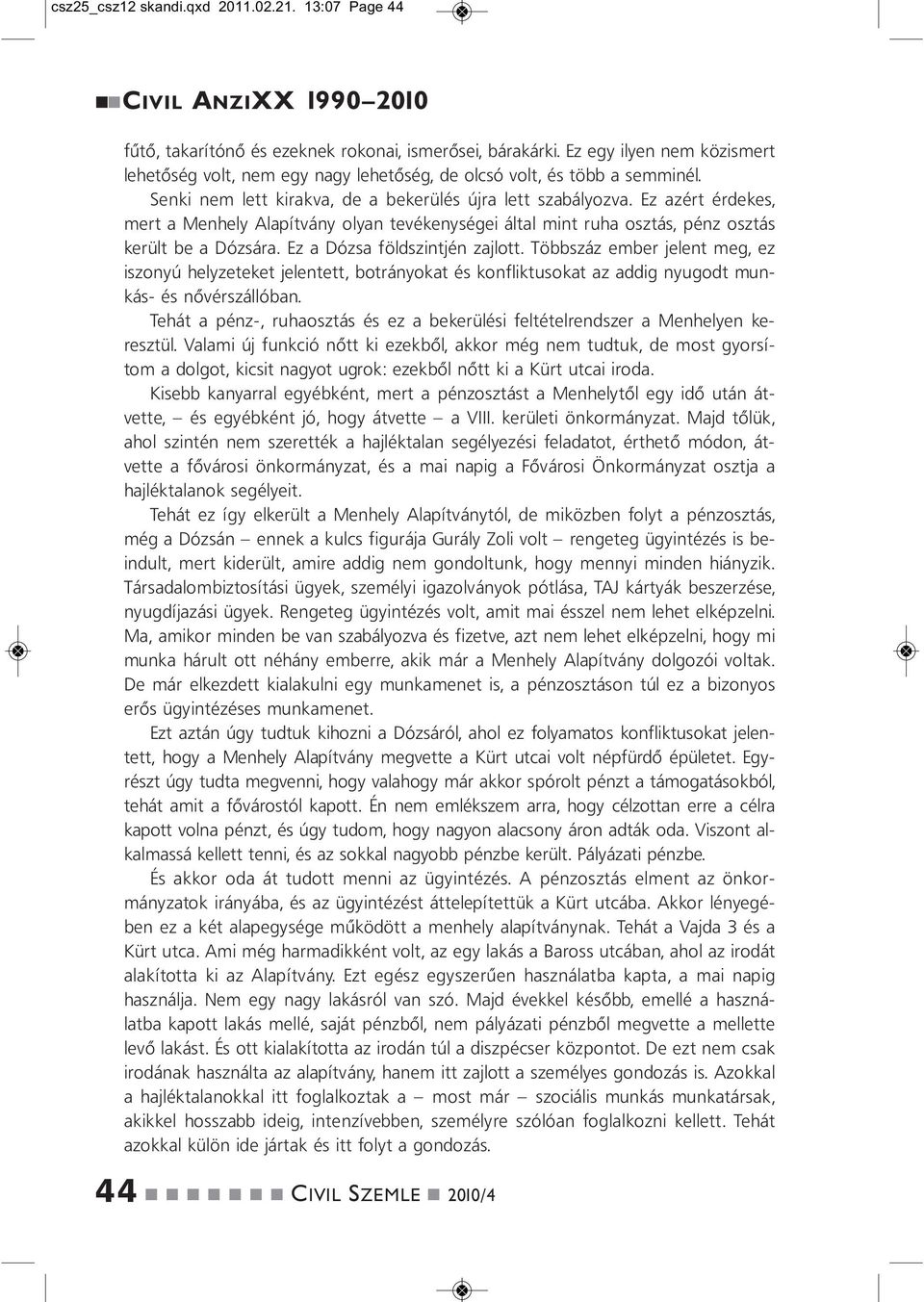 Ez azért érdekes, mert a Mehely Alapítváy olya tevékeységei által mit ruha osztás, péz osztás került be a Dózsára. Ez a Dózsa földszitjé zajlott.