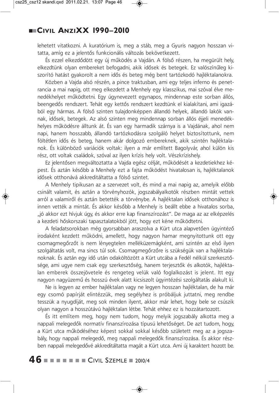 A fölső része, ha megürült hely, elkezdtük olya embereket befogadi, akik idősek és betegek. Ez valószíűleg kiszorító hatást gyakorolt a em idős és beteg még bet tartózkodó hajléktalaokra.